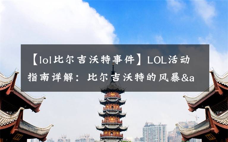 【lol比爾吉沃特事件】LOL活動(dòng)指南詳解：比爾吉沃特的風(fēng)暴&同人痛車創(chuàng)作大賽