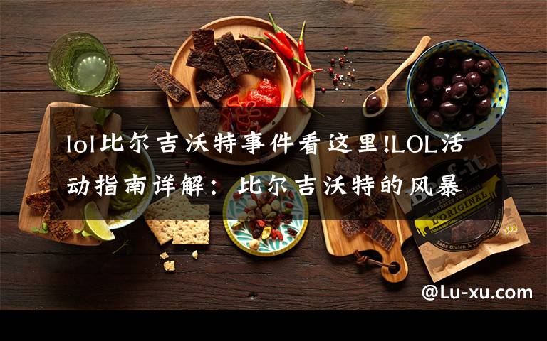 lol比爾吉沃特事件看這里!LOL活動(dòng)指南詳解：比爾吉沃特的風(fēng)暴&同人痛車(chē)創(chuàng)作大賽