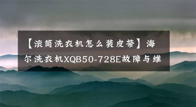 【滾筒洗衣機怎么裝皮帶】海爾洗衣機XQB50-728E故障與維護7