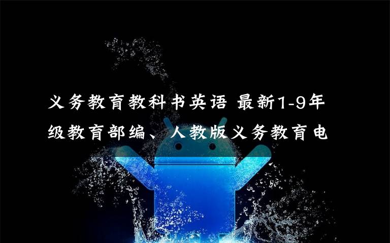 義務(wù)教育教科書英語 最新1-9年級教育部編、人教版義務(wù)教育電子課本