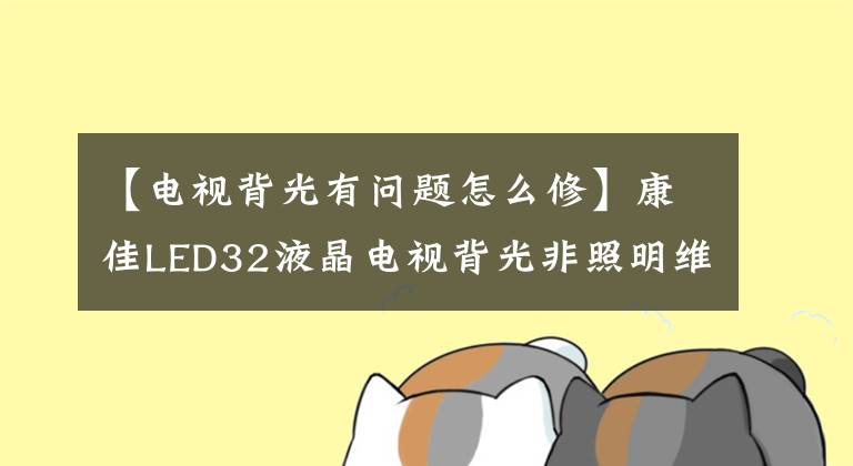 【電視背光有問題怎么修】康佳LED32液晶電視背光非照明維修