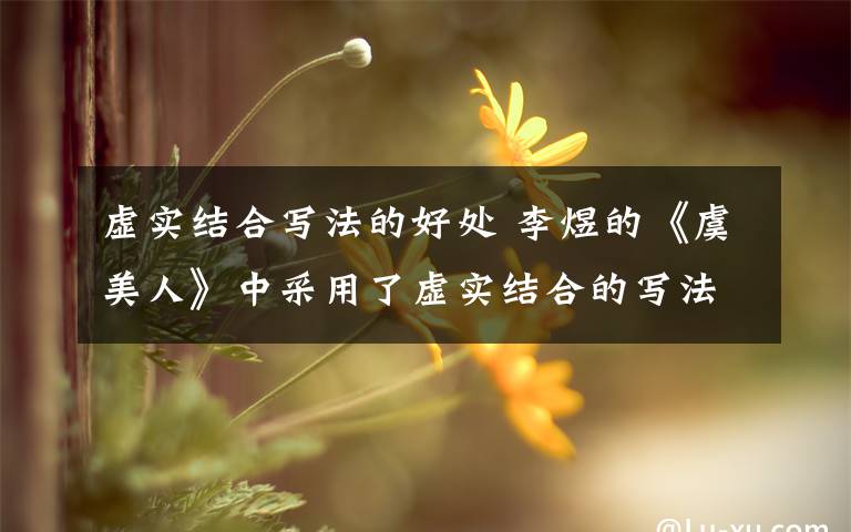 虛實(shí)結(jié)合寫(xiě)法的好處 李煜的《虞美人》中采用了虛實(shí)結(jié)合的寫(xiě)法,聯(lián)系原句加以闡述．