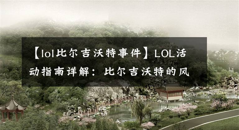 【lol比爾吉沃特事件】LOL活動(dòng)指南詳解：比爾吉沃特的風(fēng)暴&同人痛車創(chuàng)作大賽