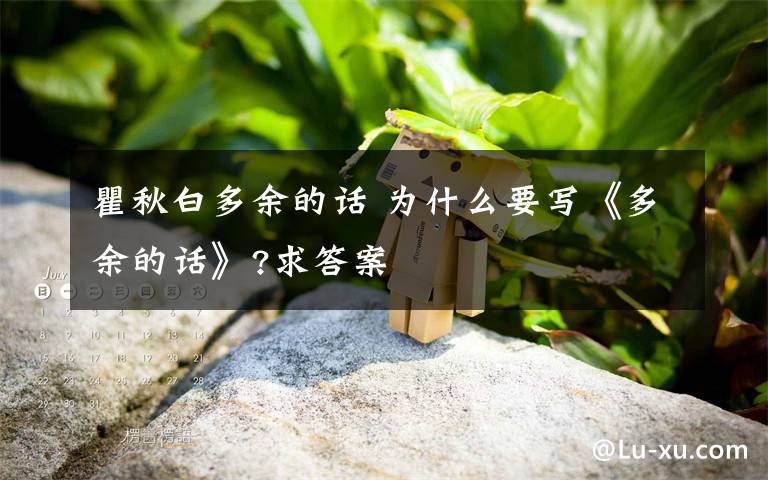 瞿秋白多余的話 為什么要寫《多余的話》?求答案