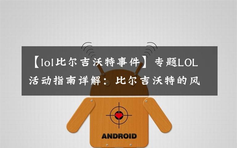 【lol比爾吉沃特事件】專題LOL活動指南詳解：比爾吉沃特的風(fēng)暴&同人痛車創(chuàng)作大賽