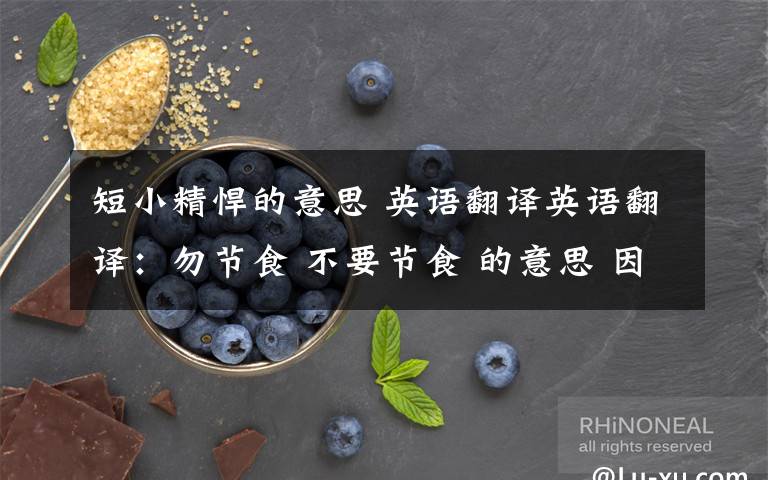 短小精悍的意思 英語翻譯英語翻譯：勿節(jié)食 不要節(jié)食 的意思 因為這是要做一個題目,所以請翻譯的短小精悍