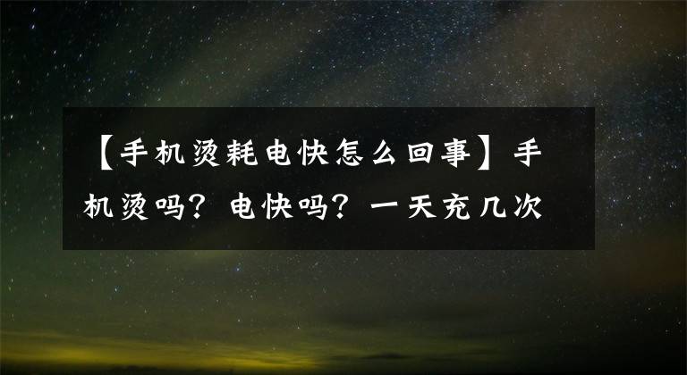 【手機燙耗電快怎么回事】手機燙嗎？電快嗎？一天充幾次電？可能忘了關掉這幾個。