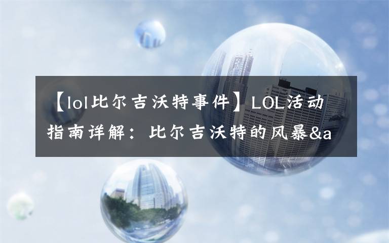 【lol比爾吉沃特事件】LOL活動指南詳解：比爾吉沃特的風(fēng)暴&同人痛車創(chuàng)作大賽