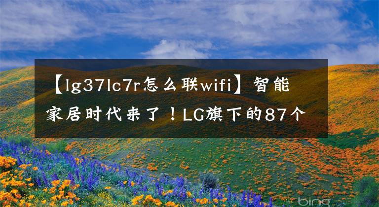 【lg37lc7r怎么聯(lián)wifi】智能家居時代來了！LG旗下的87個家電產(chǎn)品支持Google Assistant