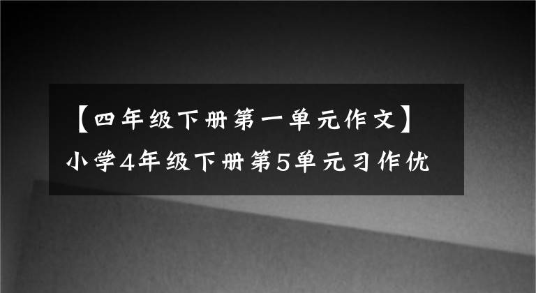 【四年級(jí)下冊(cè)第一單元作文】小學(xué)4年級(jí)下冊(cè)第5單元習(xí)作優(yōu)秀范文《游新疆喀納斯湖》