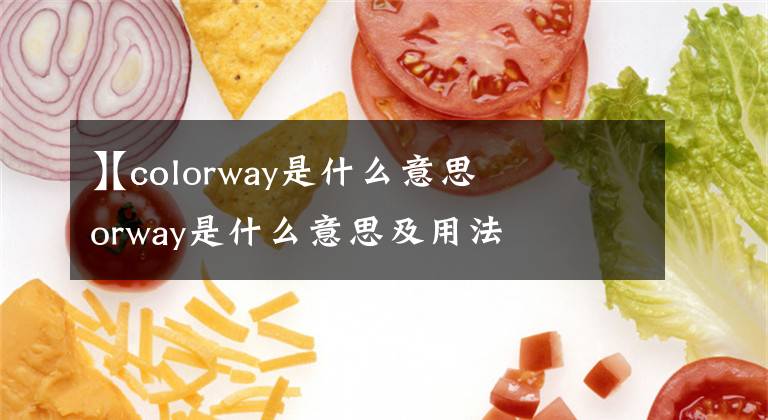 【colorway是什么意思】colorway是什么意思及用法