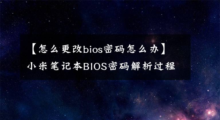 【怎么更改bios密碼怎么辦】小米筆記本BIOS密碼解析過程忘記了。