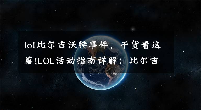 lol比爾吉沃特事件，干貨看這篇!LOL活動(dòng)指南詳解：比爾吉沃特的風(fēng)暴&同人痛車創(chuàng)作大賽