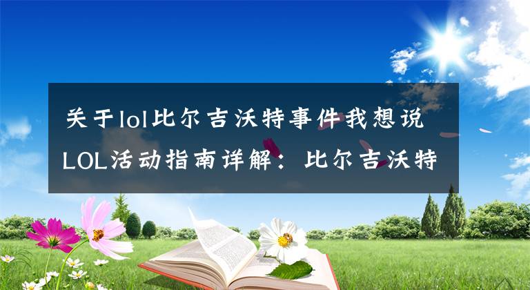 關于lol比爾吉沃特事件我想說LOL活動指南詳解：比爾吉沃特的風暴&同人痛車創(chuàng)作大賽