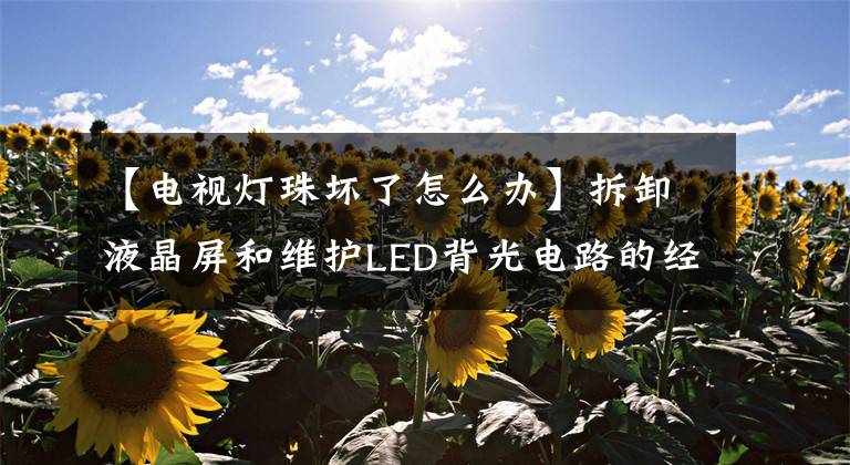 【電視燈珠壞了怎么辦】拆卸液晶屏和維護(hù)LED背光電路的經(jīng)驗(yàn)