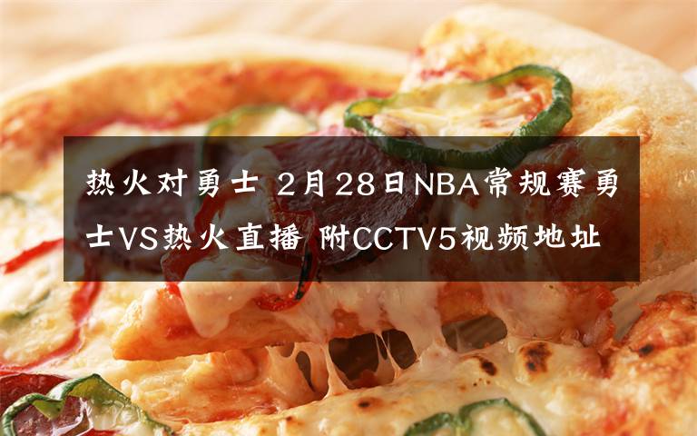 熱火對(duì)勇士 2月28日NBA常規(guī)賽勇士VS熱火直播 附CCTV5視頻地址及比賽時(shí)間