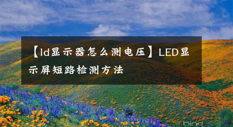 【ld顯示器怎么測電壓】LED顯示屏短路檢測方法