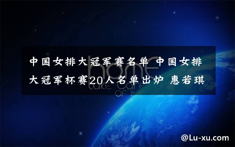 中國(guó)女排大冠軍賽名單 中國(guó)女排大冠軍杯賽20人名單出爐 惠若琪顏妮徐云麗曾春蕾回歸