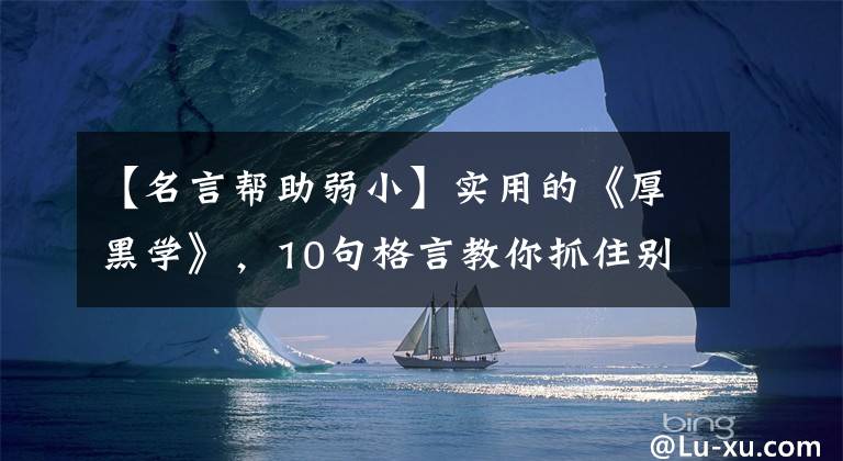 【名言幫助弱小】實(shí)用的《厚黑學(xué)》，10句格言教你抓住別人的弱點(diǎn)，戰(zhàn)勝敵人