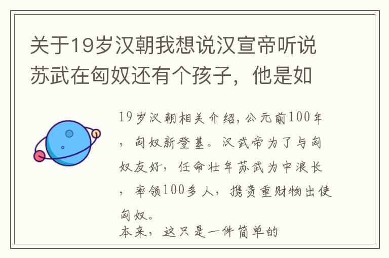 關(guān)于19歲漢朝我想說漢宣帝聽說蘇武在匈奴還有個孩子，他是如何對待這個孩子的