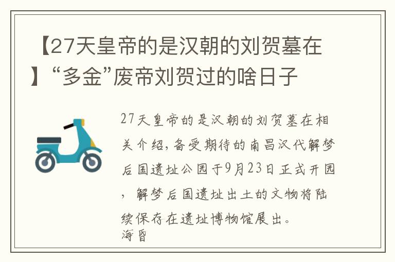 【27天皇帝的是漢朝的劉賀墓在】“多金”廢帝劉賀過的啥日子？南昌西漢?；韬顕z址公園開園，“黃金大墓”全揭秘