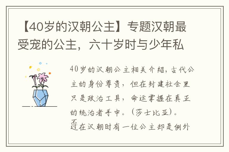 【40歲的漢朝公主】專題漢朝最受寵的公主，六十歲時與少年私通，死后不愿與丈夫葬在一起