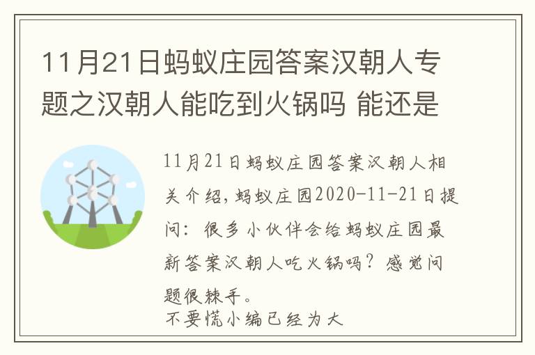 11月21日螞蟻莊園答案漢朝人專題之漢朝人能吃到火鍋嗎 能還是不能 最早的火鍋是從什么時候開始的