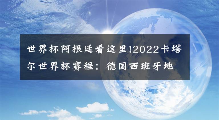 世界杯阿根廷看這里!2022卡塔爾世界杯賽程：德國西班牙地獄組，阿根廷梅西遇波蘭萊萬