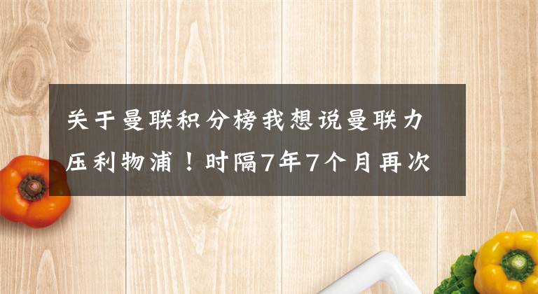 關(guān)于曼聯(lián)積分榜我想說曼聯(lián)力壓利物浦！時隔7年7個月再次登頂英超積分榜榜首！