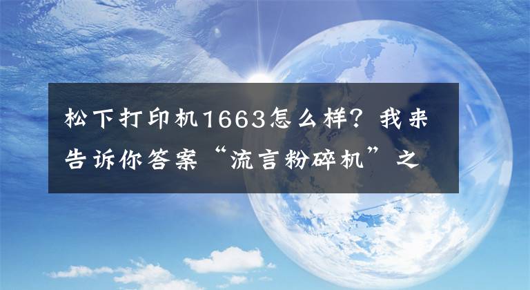 松下打印機1663怎么樣？我來告訴你答案“流言粉碎機”之三 易加粉設(shè)計并不厚道