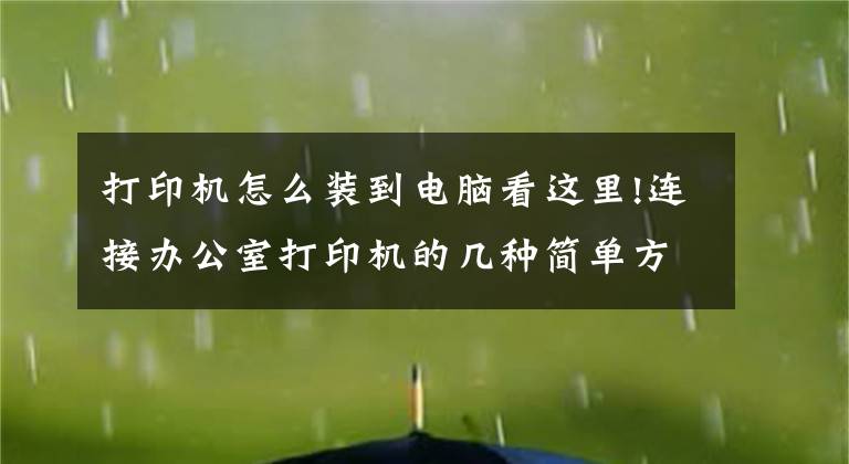 打印機(jī)怎么裝到電腦看這里!連接辦公室打印機(jī)的幾種簡(jiǎn)單方法