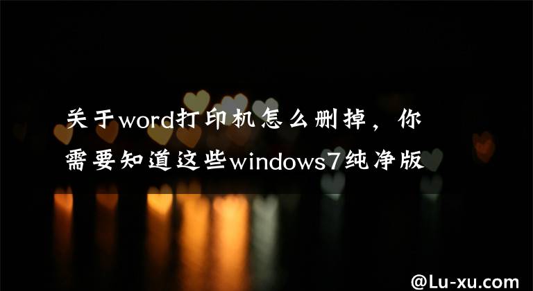 關(guān)于word打印機(jī)怎么刪掉，你需要知道這些windows7純凈版64位系統(tǒng)中打印機(jī)驅(qū)動(dòng)卸載的方法