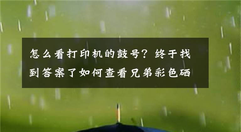 怎么看打印機的鼓號？終于找到答案了如何查看兄弟彩色硒鼓產(chǎn)品耗材編碼