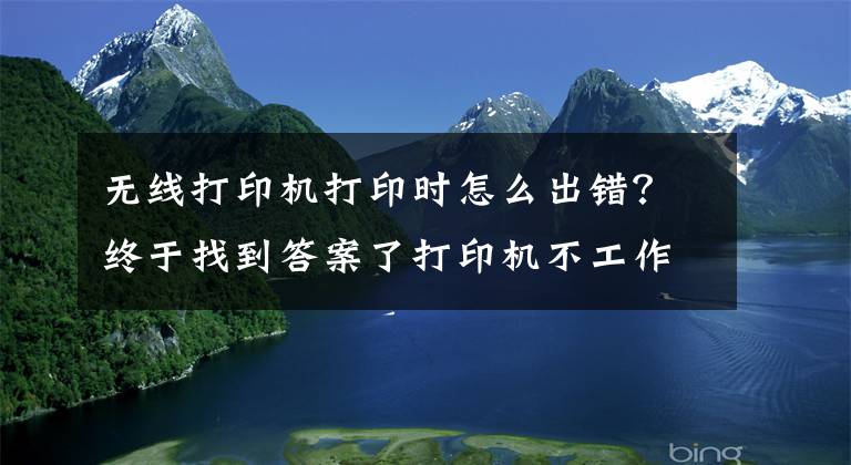 無線打印機打印時怎么出錯？終于找到答案了打印機不工作怎么辦？教你11個方法，輕松解決打印機出錯