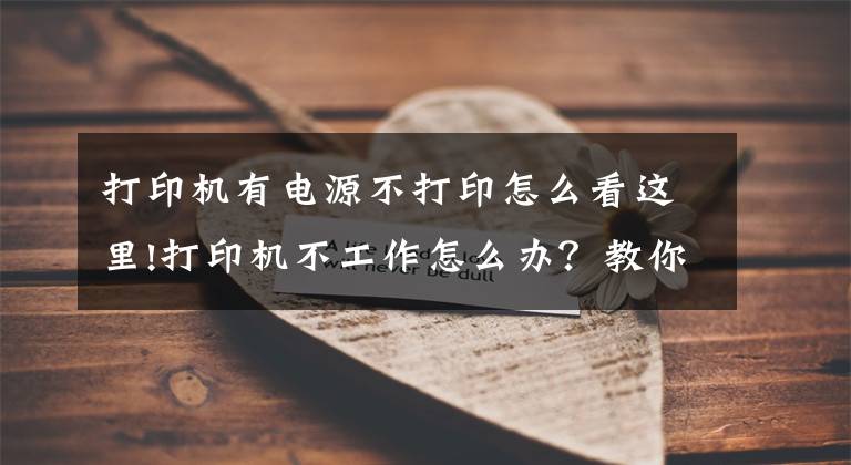 打印機(jī)有電源不打印怎么看這里!打印機(jī)不工作怎么辦？教你11個(gè)方法，輕松解決打印機(jī)出錯(cuò)