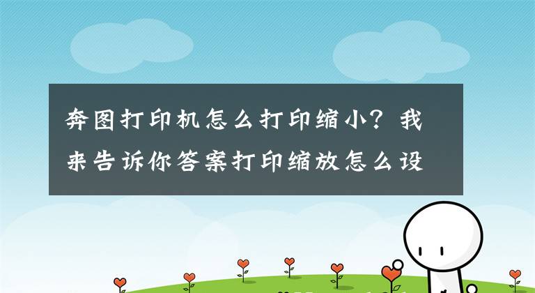 奔圖打印機(jī)怎么打印縮?。课襾砀嬖V你答案打印縮放怎么設(shè)置，去哪里打印可以調(diào)整打印格式