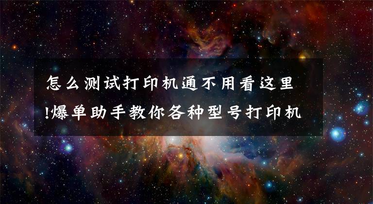 怎么測試打印機通不用看這里!爆單助手教你各種型號打印機校驗方法