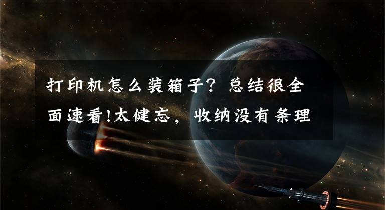 打印機(jī)怎么裝箱子？總結(jié)很全面速看!太健忘，收納沒(méi)有條理？微型標(biāo)簽打印機(jī)，一招解決