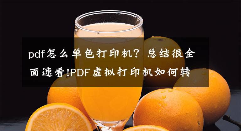 pdf怎么單色打印機(jī)？總結(jié)很全面速看!PDF虛擬打印機(jī)如何轉(zhuǎn)換文件格式