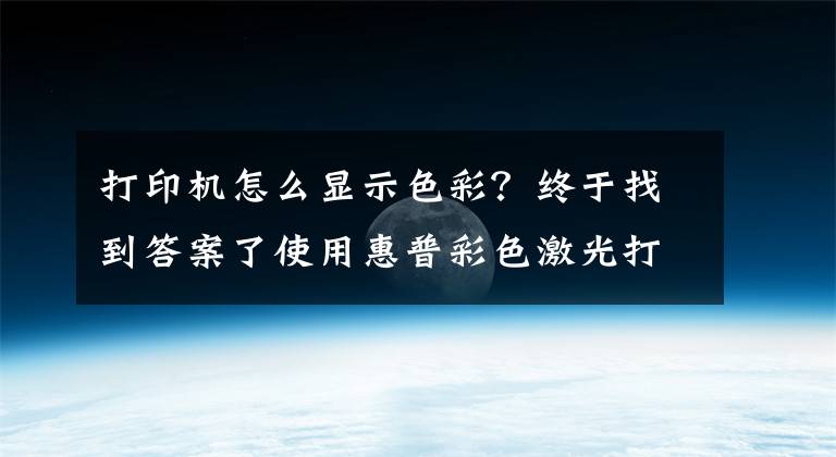 打印機怎么顯示色彩？終于找到答案了使用惠普彩色激光打印機打印時，打印顏色太深或太淺如何解決？