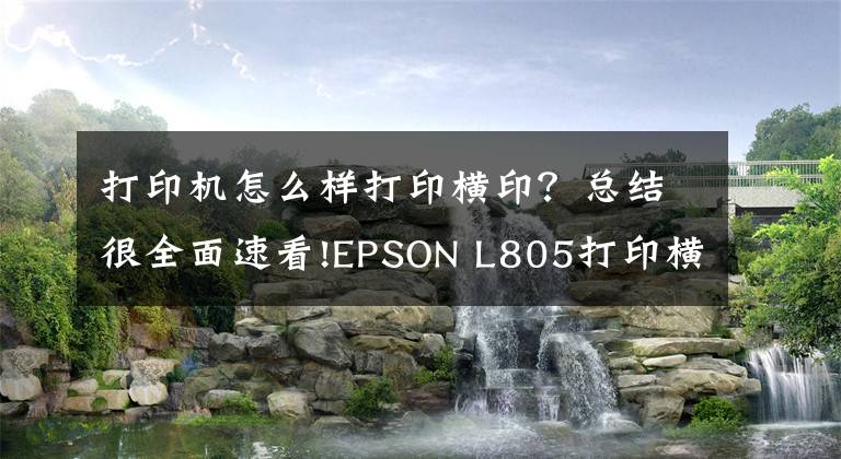 打印機(jī)怎么樣打印橫??？總結(jié)很全面速看!EPSON L805打印橫紋淺析