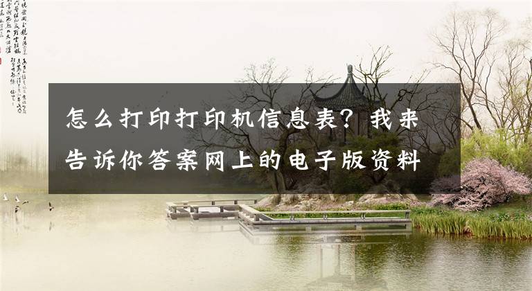 怎么打印打印機信息表？我來告訴你答案網(wǎng)上的電子版資料怎么打?。?></a></div> <div   id=