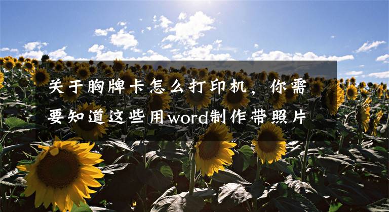 關于胸牌卡怎么打印機，你需要知道這些用word制作帶照片的胸卡