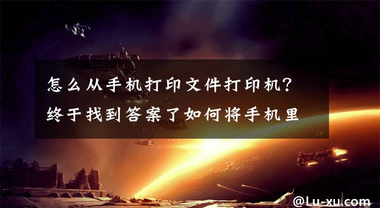 怎么從手機打印文件打印機？終于找到答案了如何將手機里的文件打印出來？