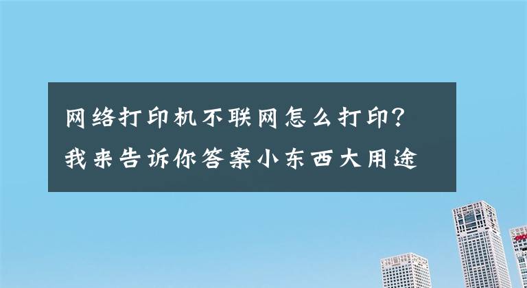 網(wǎng)絡(luò)打印機不聯(lián)網(wǎng)怎么打??？我來告訴你答案小東西大用途，用幾十塊錢的蒲公英X1解決老款打印機聯(lián)網(wǎng)問題