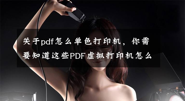 關于pdf怎么單色打印機，你需要知道這些PDF虛擬打印機怎么設置？Win7安裝PDF虛擬打印機的操作方法