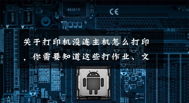 關(guān)于打印機沒連主機怎么打印，你需要知道這些打作業(yè)、文件，不用連電腦、無需墨盒，這才是方便的打印機