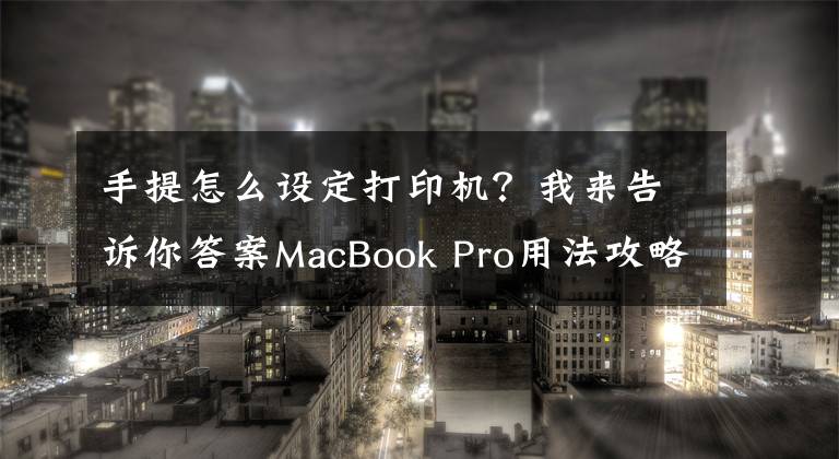 手提怎么設定打印機？我來告訴你答案MacBook Pro用法攻略：如何在MacBook上打印圖片？