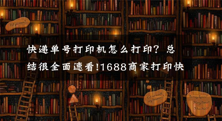 快遞單號打印機怎么打??？總結(jié)很全面速看!1688商家打印快遞單/發(fā)貨單 批量發(fā)貨批量打單的軟件介紹