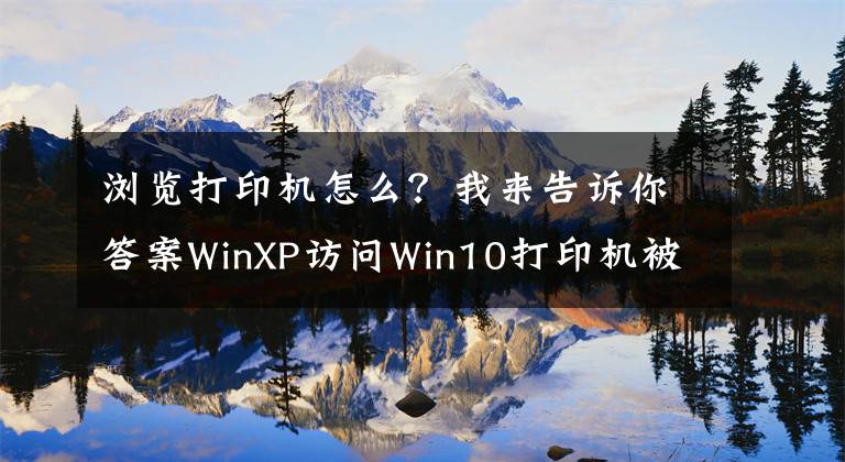 瀏覽打印機(jī)怎么？我來告訴你答案WinXP訪問Win10打印機(jī)被拒絕訪問的解決方法